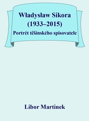 Obálka knihy Władysław Sikora (1933–2015), Portrét těšínského spisovatele
