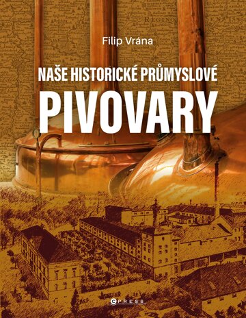 Obálka knihy Naše historické průmyslové pivovary