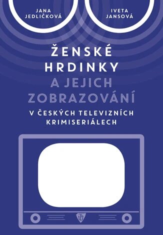 Obálka knihy Ženské hrdinky a jejich zobrazování v českých televizních krimiseriálech