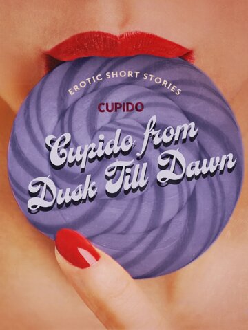 Cupido from Dusk Till Dawn: A Collection of the Best Erotic Short Stories