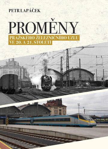 Obálka knihy Proměny pražského železničního uzlu ve 20. a 21. století