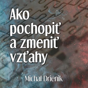 Obálka audioknihy Ako pochopiť a zmeniť vzťahy