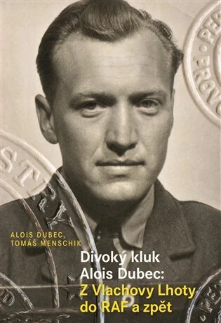 Obálka knihy Divoký kluk Alois Dubec: Z Vlachovy Lhoty do RAF a zpět