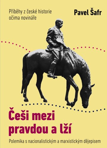 Obálka knihy Češi mezi pravdou a lží: Příběhy z české historie očima novináře