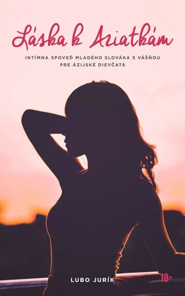 Obálka knihy Láska k Aziatkám - Intímna spoveď mladého Slováka s láskou k ázijským dievčatám