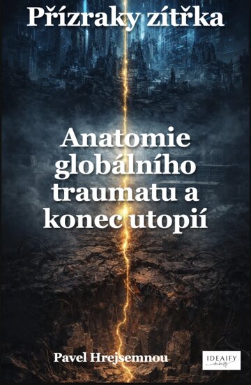 Obálka knihy Přízraky zítřka – Anatomie globálního traumatu a konec utopií