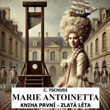 Obálka audioknihy Marie Antoinetta - zlatá léta před revolucí