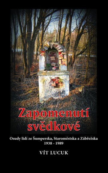 Obálka knihy Zapomenutí svědkové - Osudy lidí ze Šumperska, Staroměstska a Zábřežska 1938 – 1989