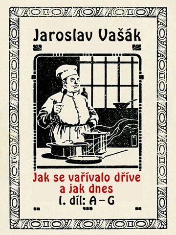 Obálka knihy Jak se vařívalo dříve a jak dnes, 1. díl: A–G