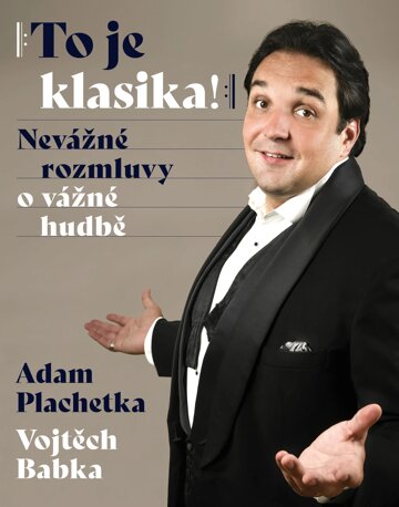 Obálka knihy Adam Plachetka: To je klasika - Nevážné rozmluvy o vážné hudbě