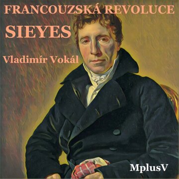 Obálka audioknihy Francouzská revoluce: Sieyes. Ten, který všechny přežil