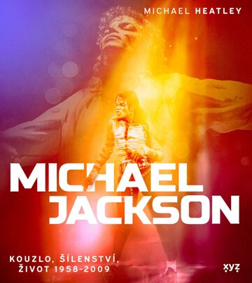 Obálka knihy Michael Jackson: Kouzlo, šílenství, život 1958-2009