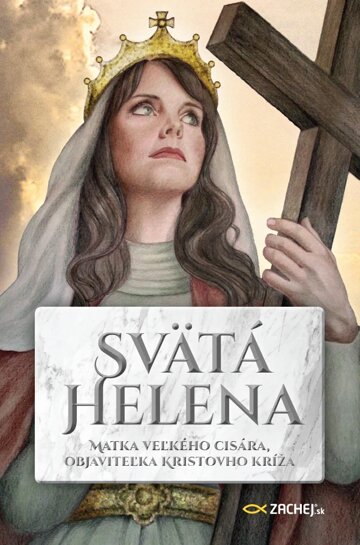 Obálka knihy Svätá Helena: Matka veľkého cisára, objaviteľka Kristovho kríža