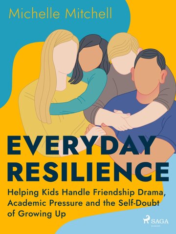 Obálka knihy Everyday Resilience: Helping Kids Handle Friendship Drama, Academic Pressure and the Self-Doubt of Growing Up