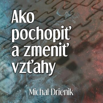 Obálka audioknihy Ako pochopiť a zmeniť vzťahy