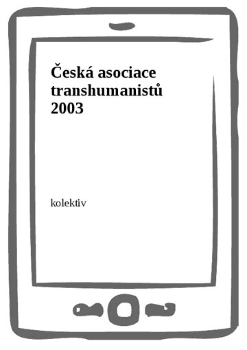 Obálka knihy Česká asociace transhumanistů 2003