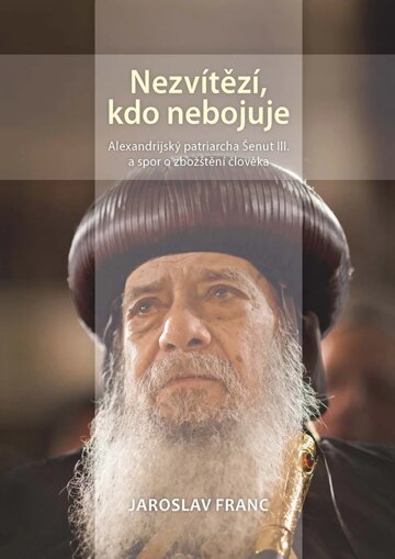 Obálka knihy Nezvítězí, kdo nebojuje. Alexandrijský patriarcha Šenut III. a spor o zbožštění člověka