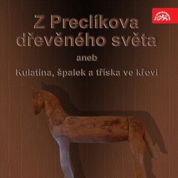 Obálka audioknihy Z Preclíkova dřevěného světa aneb Kulatina, špalek a tříska ve křoví