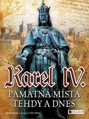 Obálka knihy Karel IV. - Památná místa tehdy a dnes