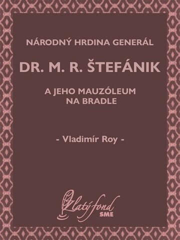 Obálka knihy Národný hrdina generál dr. M. R. Štefánik a jeho mauzóleum na Bradle