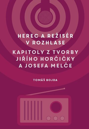 Obálka knihy Herec a režisér v rozhlase. Kapitoly z tvorby Jiřího Horčičky a Josefa Melče