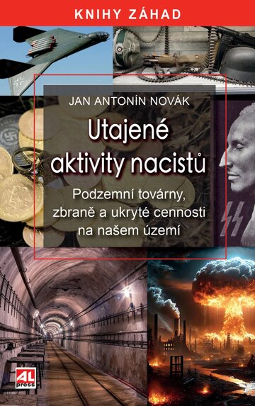 Obálka knihy Utajené aktivity nacistů - podzemní továrny, zbraně a ukryté cennosti na našem území