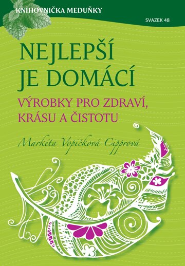 Obálka e-magazínu Knihovnička Meduňky KM48 Nejlepší je domácí - výrobky pro zdraví, krásu a čistotu - Markéta Vopičková Cipprová