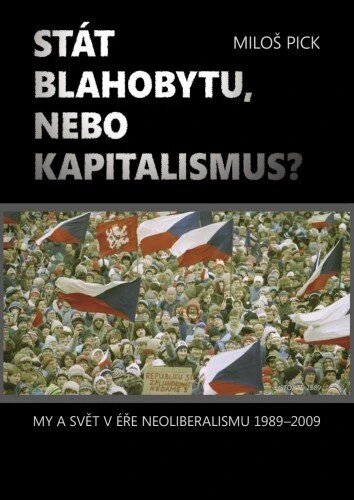 Obálka knihy Stát blahobytu, nebo kapitalismus? My a svět v éře neoliberalismu 1989-2009.