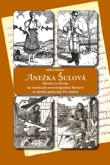 Obálka knihy ANEŽKA ŠULOVÁ - obrazy ze života na vesnicích severozápadní Moravy ve druhé polovině 19. století