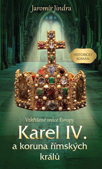 Obálka knihy Karel IV. a koruna římských králů - Vzkříšené srdce Evropy