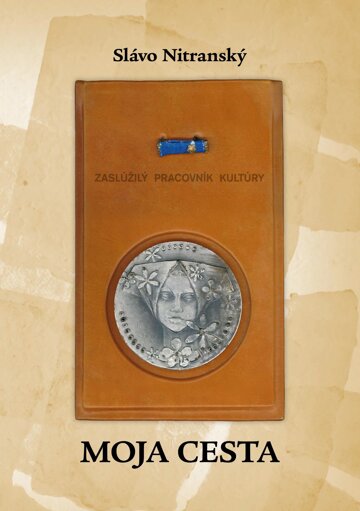 Obálka knihy Moja cesta alebo Čo sme nechceli a čo máme / Čo dal ľuďom socializmus a čo terajší kapitalizmus/