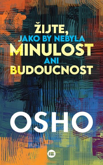 Obálka knihy Žijte, jako by nebyla minulost ani budoucnost
