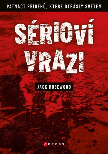 Obálka knihy Sérioví vrazi: Patnáct příběhů, které otřásly světem