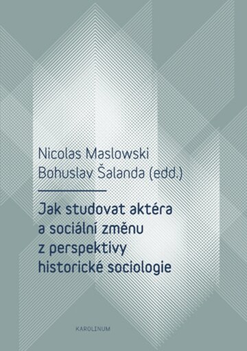 Obálka knihy Jak studovat aktéra a sociální změnu z perspektivy historické sociologie