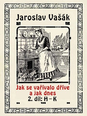 Obálka knihy Jak se vařívalo dříve a jak dnes, 2. díl: H–K