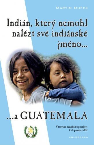 Obálka knihy Indián, který nemohl nalézt své indiánské jméno...a Guatemala