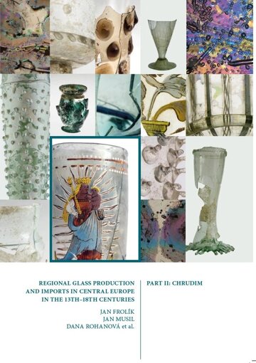 Obálka knihy Regional Glass Production and Imports in Central Europe in the 13th - 18th Centuries. Part II. Chrudim