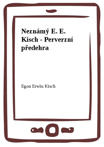 Obálka knihy Neznámý E. E. Kisch - Perverzní předehra