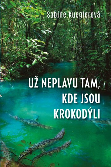 Obálka knihy Už neplavu tam, kde jsou krokodýli
