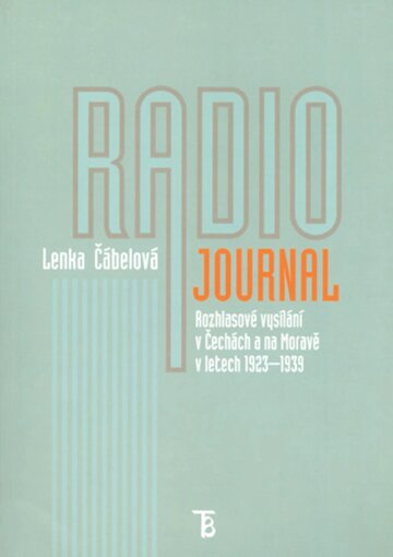 Obálka knihy Radiojournal: rozhlasové vysílání v Čechách a na Moravě v letech 1923–1939