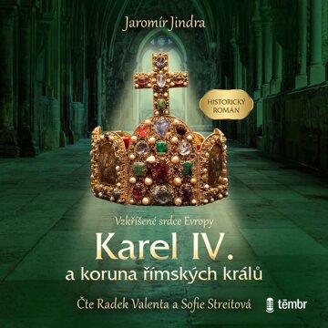 Karel IV. a koruna římských králů - Vzkříšené srdce Evropy