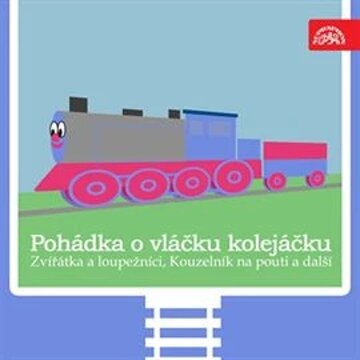 Obálka audioknihy Pohádka o vláčku kolejáčku, Zvířátka a loupežníci a 3 další