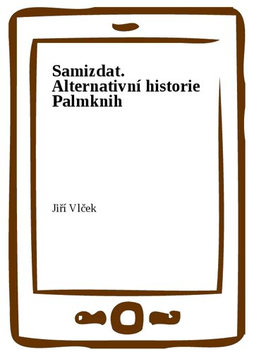 Obálka knihy Samizdat. Alternativní historie Palmknih