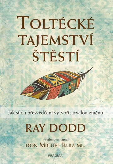 Obálka knihy Toltécké tajemství štěstí - Jak silou přesvědčení vytvořit trvalou změnu
