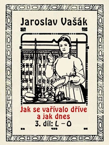 Obálka knihy Jak se vařívalo dříve a jak dnes, 3. díl: L–O