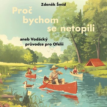 Obálka audioknihy Proč bychom se netopili aneb Vodácký průvodce pro Ofélii