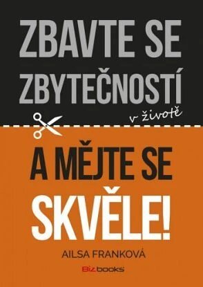 Obálka knihy Zbavte se zbytečností v životě a mějte se skvěle!