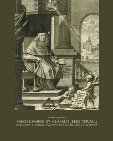 Obálka knihy Samo kamení by hlásalo jeho chválu. Biskup Karel z Lichtensteinu-Castelcorna (1624–1695) a jeho diecéze
