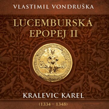 Obálka audioknihy Lucemburská epopej II: Kralevic Karel (1334-1348)