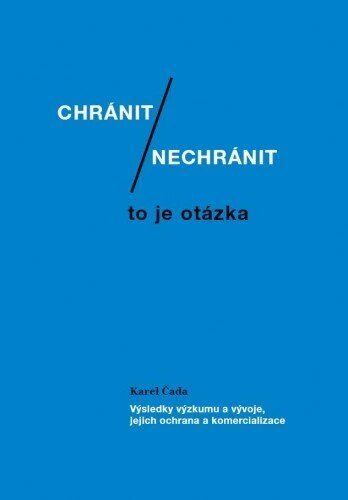 Obálka knihy Chránit či nechránit / to je otázka. Výsledky výzkumu a vývoje, jejich ochrana a komercializace